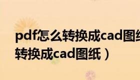 pdf怎么转换成cad图纸不用插件（pdf怎么转换成cad图纸）