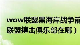 wow联盟黑海岸战争前线在哪接任务（wow联盟搏击俱乐部在哪）