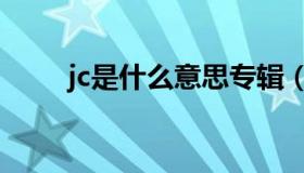 jc是什么意思专辑（jc是什么意思）