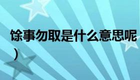 馀事勿取是什么意思呢（馀事勿取是什么意思）