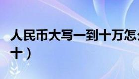 人民币大写一到十万怎么写（人民币大写一到十）