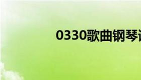 0330歌曲钢琴谱（0330）