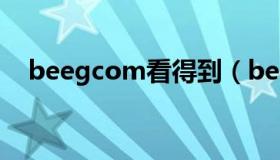 beegcom看得到（beeg com国产001）