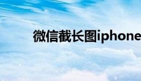 微信截长图iphone（微信截长图）