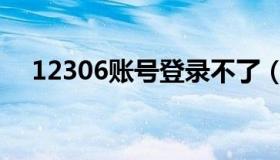 12306账号登录不了（12306账号登录）