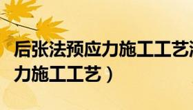 后张法预应力施工工艺流程方案（后张法预应力施工工艺）