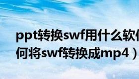 ppt转换swf用什么软件（狸窝ppt转换器如何将swf转换成mp4）