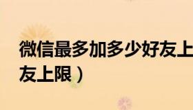 微信最多加多少好友上限了（2021年微信好友上限）