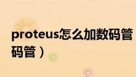 proteus怎么加数码管（proteus如何添加数码管）