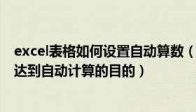 excel表格如何设置自动算数（EXCEL表格中 怎样设置可以达到自动计算的目的）