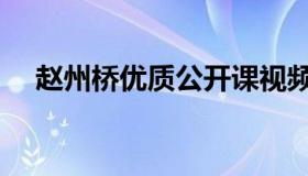 赵州桥优质公开课视频一等奖（赵州桥）