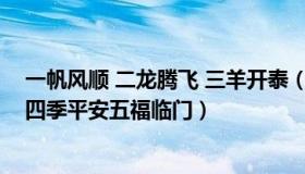 一帆风顺 二龙腾飞 三羊开泰（一帆风顺二龙腾飞三羊开泰四季平安五福临门）