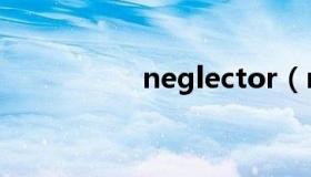 neglector（neglect）