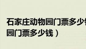 石家庄动物园门票多少钱一个人（石家庄动物园门票多少钱）