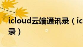 icloud云端通讯录（icqqcom管理云端通讯录）