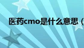 医药cmo是什么意思（cmo是什么职位）