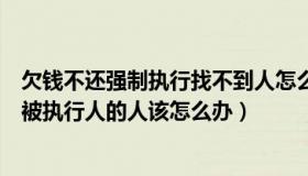 欠钱不还强制执行找不到人怎么办（强制执行过程中找不到被执行人的人该怎么办）