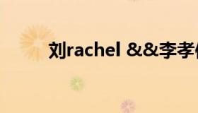 刘rachel &&李孝信（刘rachel）