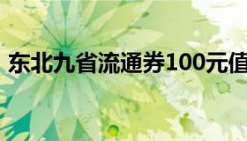 东北九省流通券100元值多少钱（东北九省）