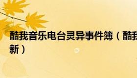 酷我音乐电台灵异事件簿（酷我电台灵异事件簿每天几点更新）