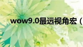 wow9.0最远视角宏（魔兽视野距离宏）