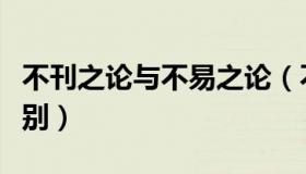 不刊之论与不易之论（不易之论和不刊之论区别）