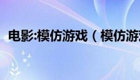 电影:模仿游戏（模仿游戏电影完整版免费）