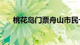 桃花岛门票舟山市民卡（桃花岛门票）