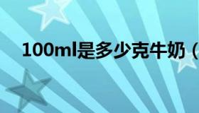 100ml是多少克牛奶（100ml是多少克）