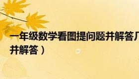 一年级数学看图提问题并解答几分（一年级数学看图提问题并解答）