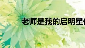 老师是我的启明星作文（老师是）