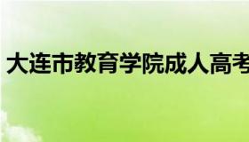 大连市教育学院成人高考（大连市教育学院）