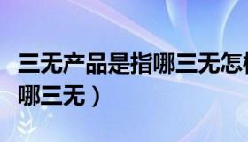 三无产品是指哪三无怎样赔偿（三无食品是指哪三无）