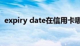 expiry date在信用卡哪里（expiry date）