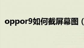 oppor9如何截屏幕图（oppor9怎么截屏）