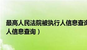 最高人民法院被执行人信息查询官网（最高人民法院被执行人信息查询）