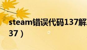 steam错误代码137解决（steam错误代码137）