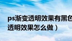 ps渐变透明效果有黑色是怎么回事（ps渐变透明效果怎么做）