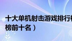 十大单机射击游戏排行榜（单机射击游戏排行榜前十名）