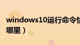 windows10运行命令快捷键（Win10运行在哪里）