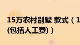 15万农村别墅 款式（15万元以内农村别墅图(包括人工费)）