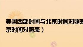 美国西部时间与北京时间对照表冬令时（美国西部时间与北京时间对照表）