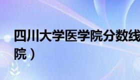 四川大学医学院分数线2022（四川大学医学院）