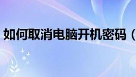 如何取消电脑开机密码（电脑开机密码取消）