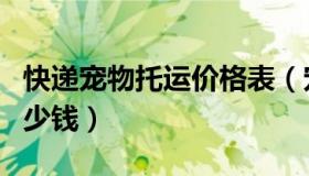 快递宠物托运价格表（宠物快递怎么寄托运多少钱）