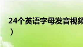 24个英语字母发音视频（24个英语字母发音）