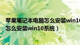 苹果笔记本电脑怎么安装win10系统版本（苹果笔记本电脑怎么安装win10系统）