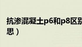 抗渗混凝土p6和p8区别（混凝土p6是什么意思）