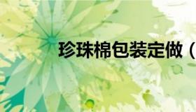 珍珠棉包装定做（珍珠棉包装）