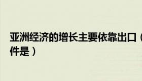 亚洲经济的增长主要依靠出口（商品经济得以产生的历史条件是）